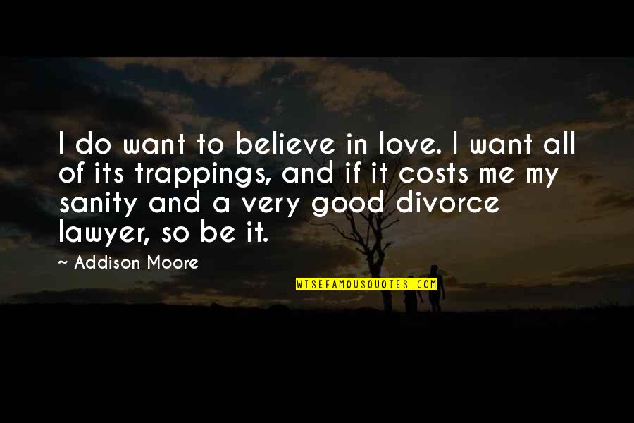 Do You Really Love Me Quotes By Addison Moore: I do want to believe in love. I