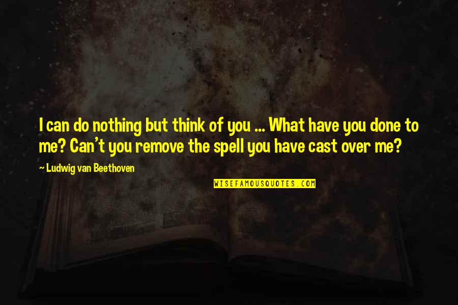 Do You Really Love Me Quotes By Ludwig Van Beethoven: I can do nothing but think of you