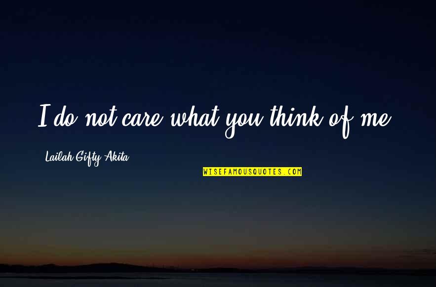 Do You Really Think I Care Quotes By Lailah Gifty Akita: I do not care what you think of