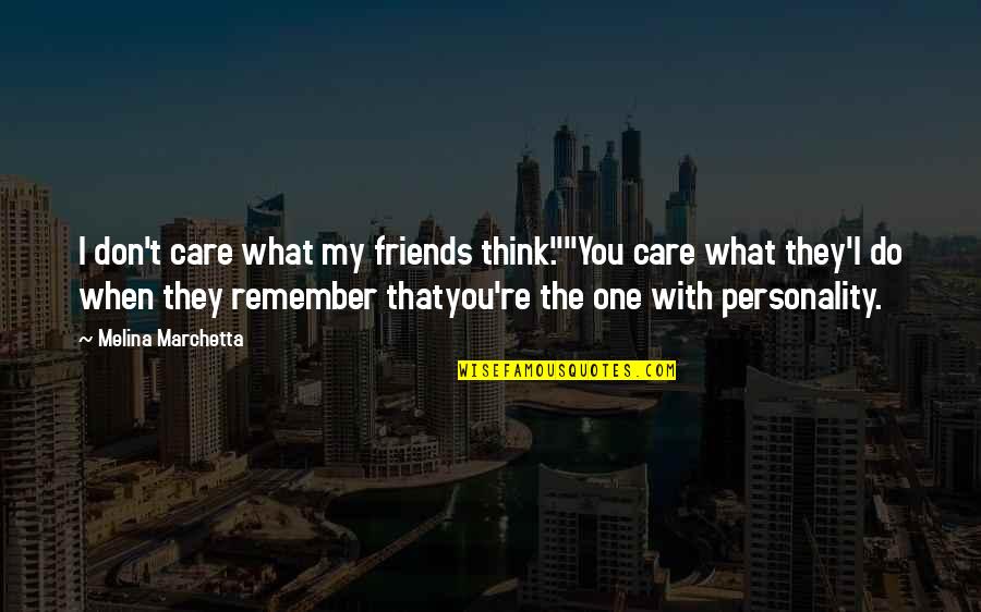 Do You Really Think I Care Quotes By Melina Marchetta: I don't care what my friends think.""You care