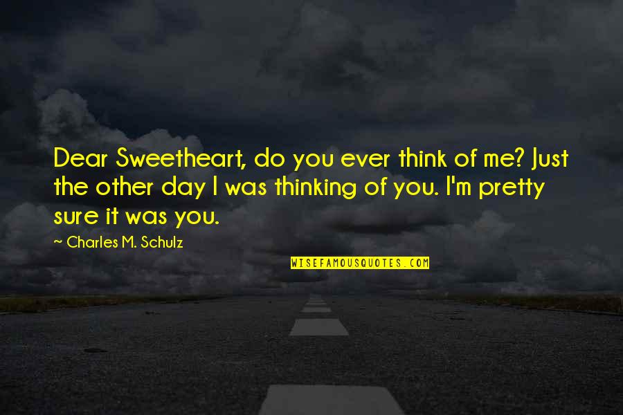 Do You Think Of Me Quotes By Charles M. Schulz: Dear Sweetheart, do you ever think of me?