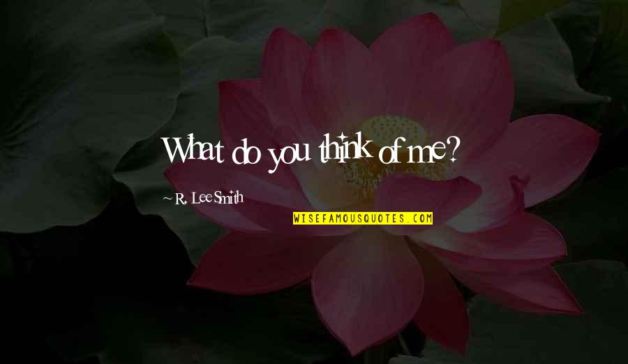 Do You Think Of Me Quotes By R. Lee Smith: What do you think of me?