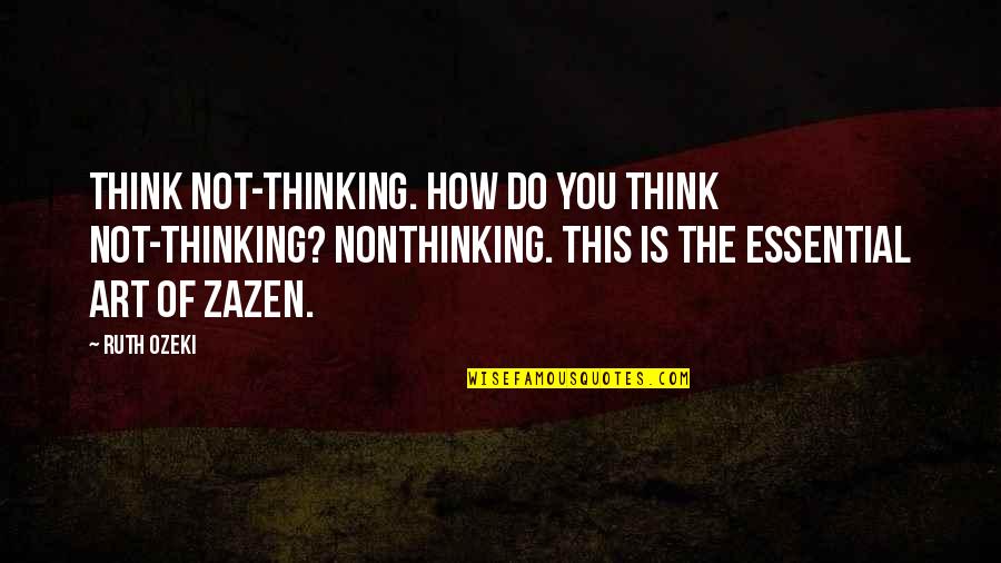 Do You Think Quotes By Ruth Ozeki: Think not-thinking. How do you think not-thinking? Nonthinking.