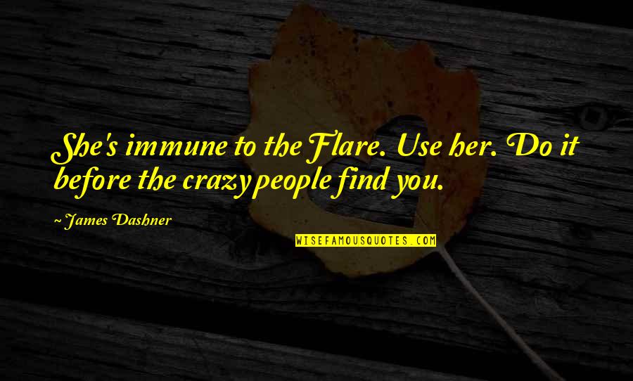 Do You Use Or For Quotes By James Dashner: She's immune to the Flare. Use her. Do