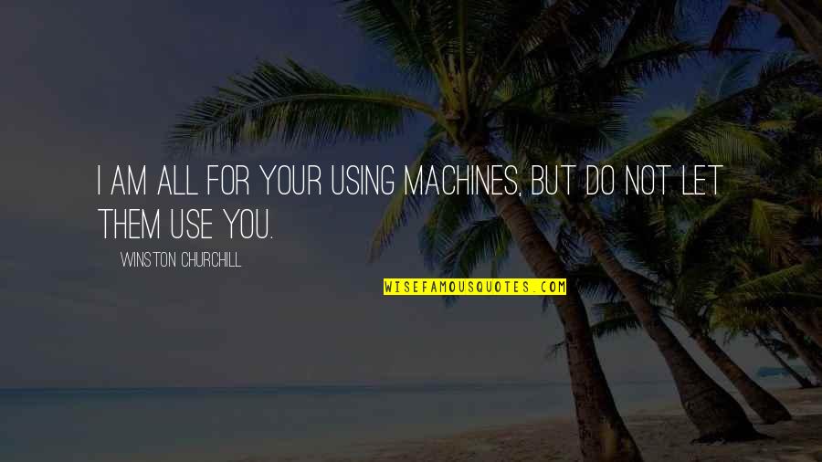 Do You Use Or For Quotes By Winston Churchill: I am all for your using machines, but