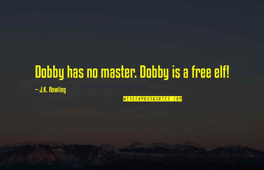 Dobby The Elf Quotes By J.K. Rowling: Dobby has no master. Dobby is a free