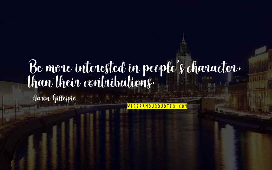 Dobesimi Quotes By Aaron Gillespie: Be more interested in people's character, than their