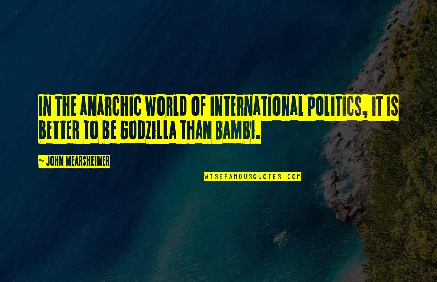 Dobinson Snorkel Quotes By John Mearsheimer: In the anarchic world of international politics, it