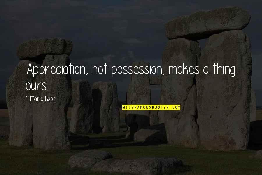 Doblar Translation Quotes By Marty Rubin: Appreciation, not possession, makes a thing ours.
