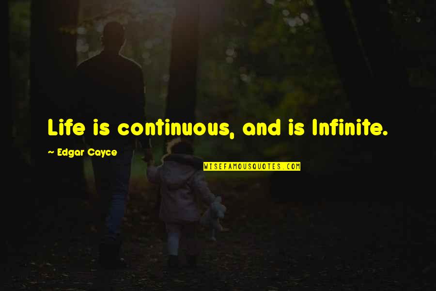 Doblina Quotes By Edgar Cayce: Life is continuous, and is Infinite.