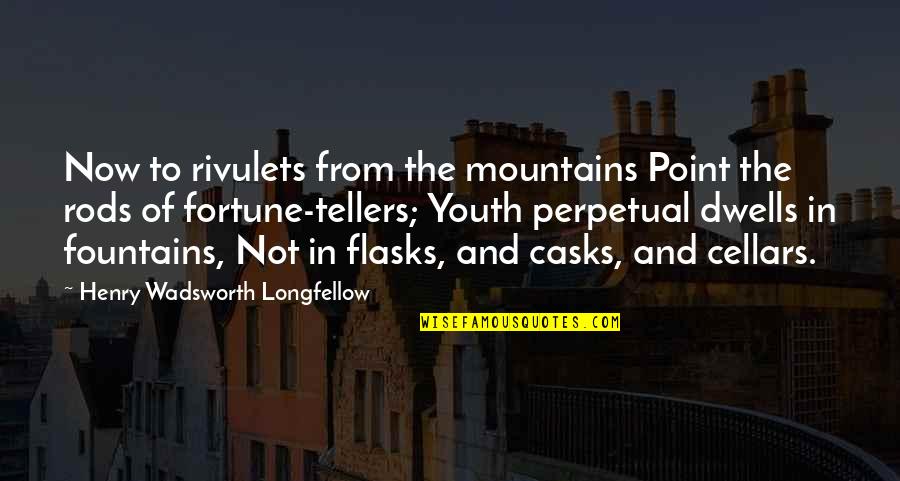 Docile Bodies Quotes By Henry Wadsworth Longfellow: Now to rivulets from the mountains Point the