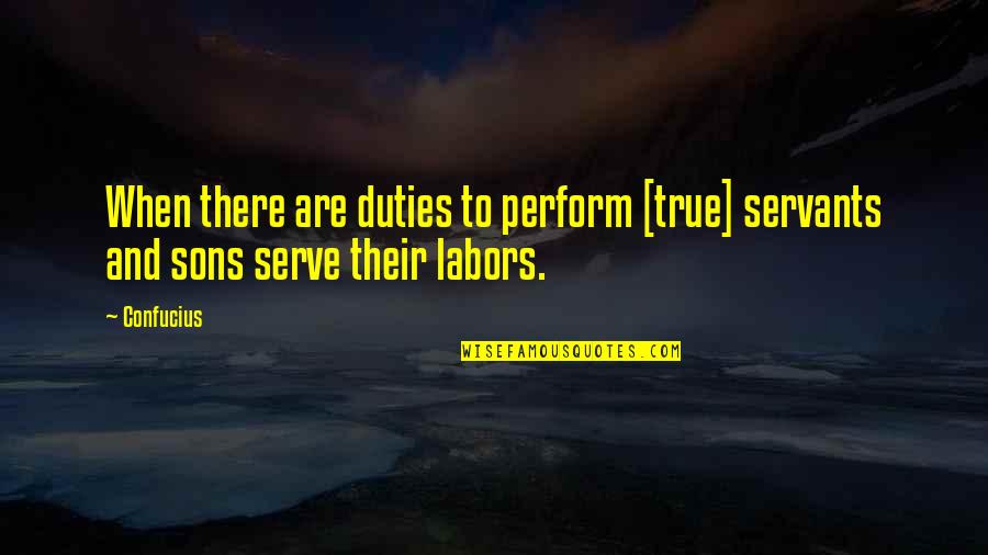 Docketed Judgement Quotes By Confucius: When there are duties to perform [true] servants