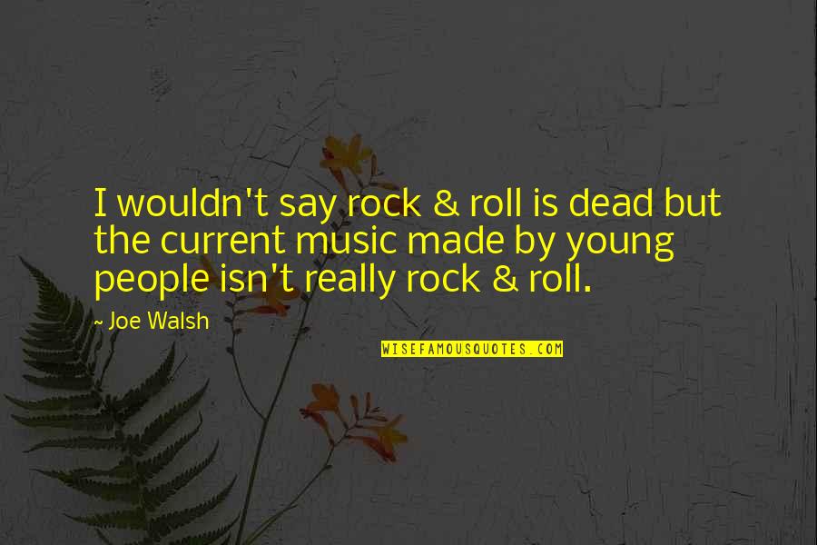 Dockworker Means Quotes By Joe Walsh: I wouldn't say rock & roll is dead