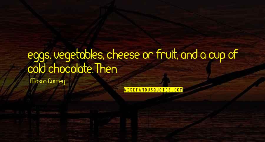 Dockworker Means Quotes By Mason Currey: eggs, vegetables, cheese or fruit, and a cup