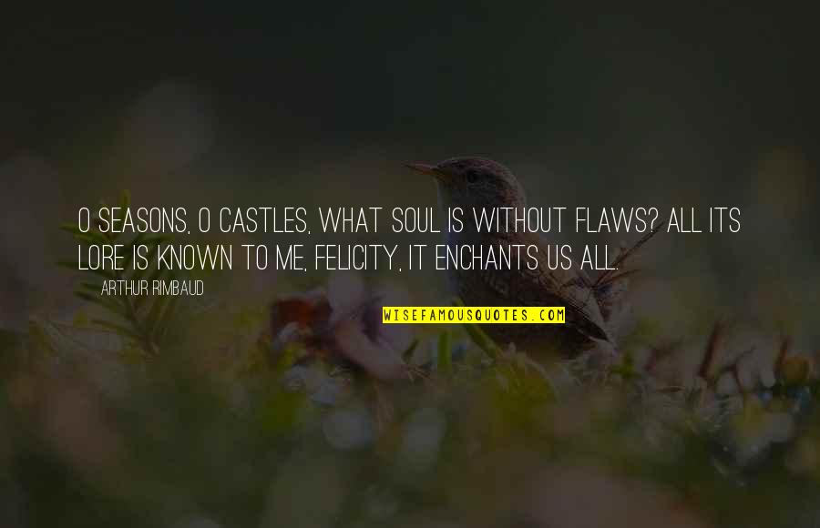 Doctor Humanity Quotes By Arthur Rimbaud: O seasons, O castles, What soul is without