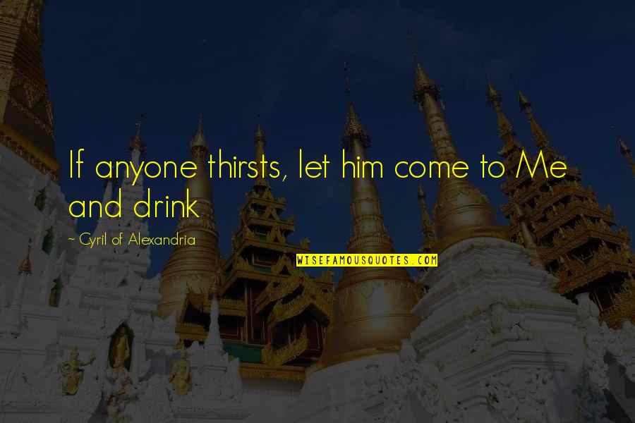 Doctor Humanity Quotes By Cyril Of Alexandria: If anyone thirsts, let him come to Me