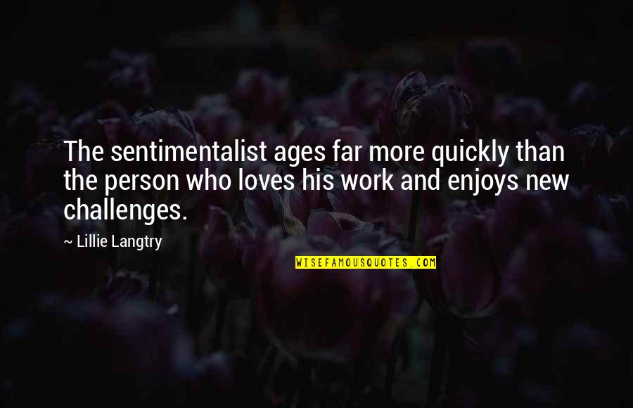 Doctor Humanity Quotes By Lillie Langtry: The sentimentalist ages far more quickly than the