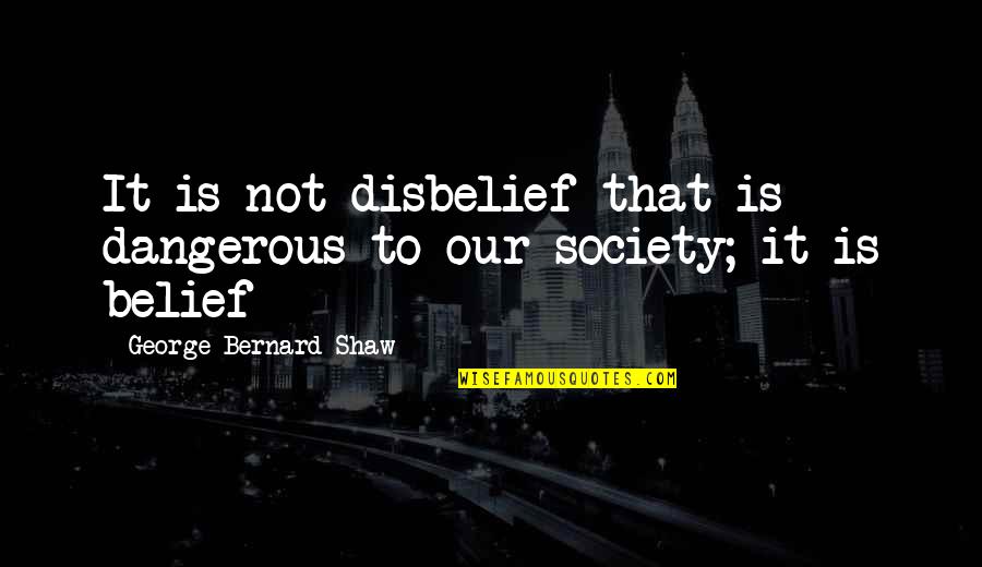 Dodenhoff Industrial Textiles Quotes By George Bernard Shaw: It is not disbelief that is dangerous to