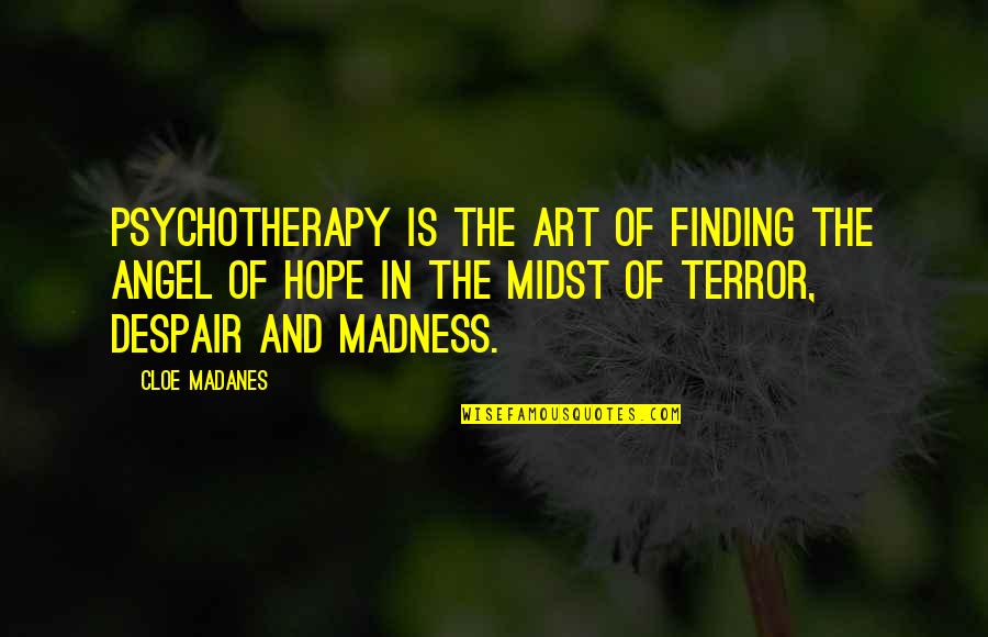 Dodgeball Announcers Quotes By Cloe Madanes: Psychotherapy is the art of finding the angel