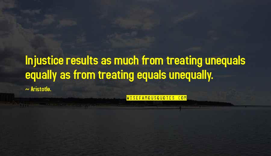 Dodo Birds Quotes By Aristotle.: Injustice results as much from treating unequals equally