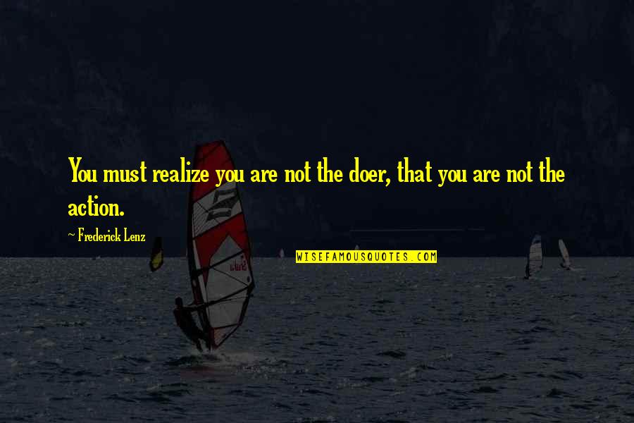 Doer Quotes By Frederick Lenz: You must realize you are not the doer,