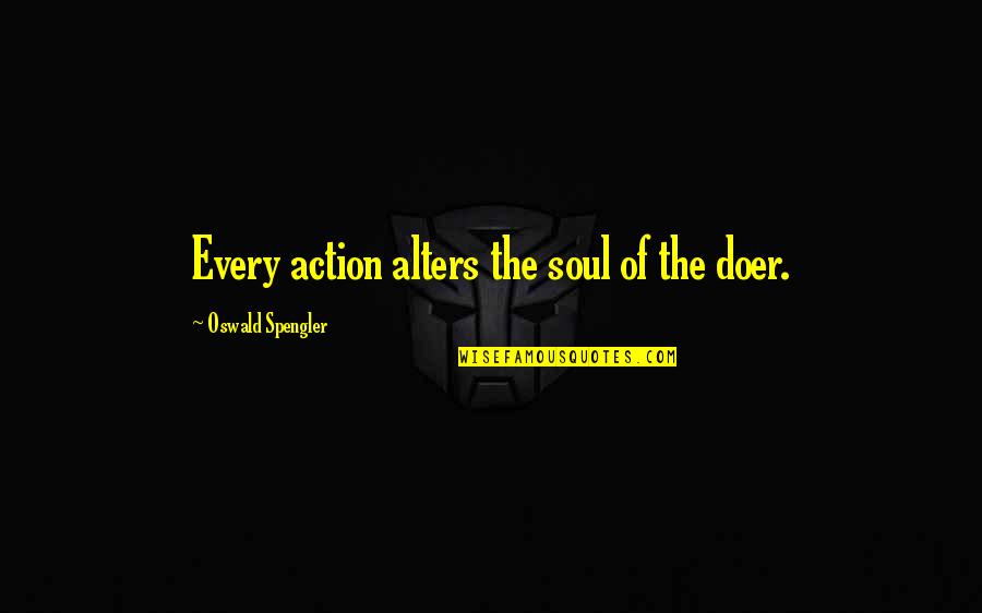 Doer Quotes By Oswald Spengler: Every action alters the soul of the doer.