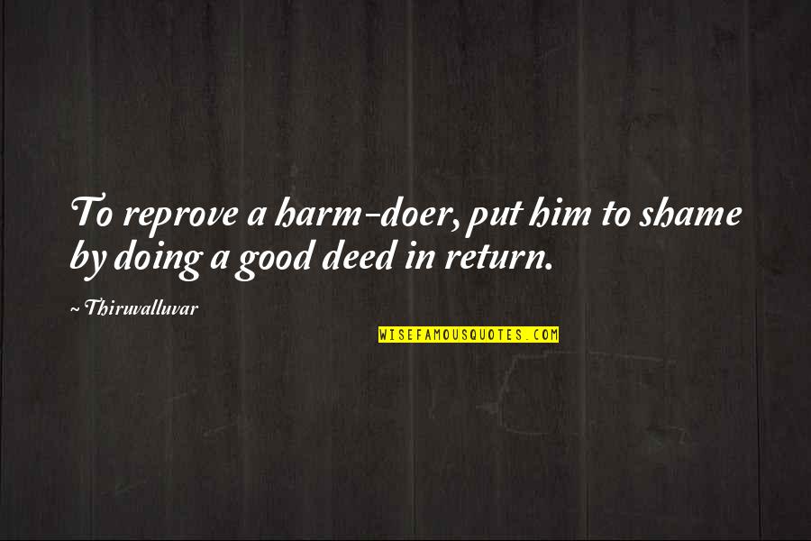 Doer Quotes By Thiruvalluvar: To reprove a harm-doer, put him to shame