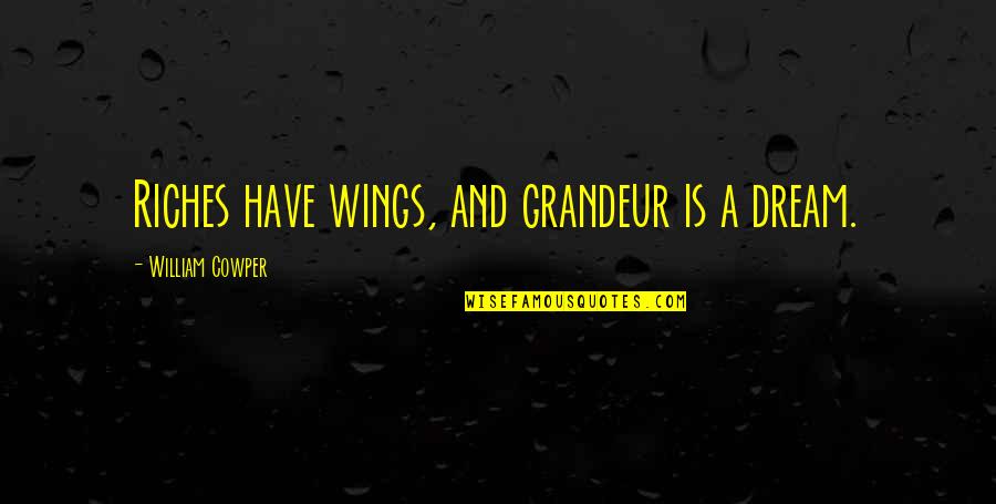 Doerksen Investigations Quotes By William Cowper: Riches have wings, and grandeur is a dream.