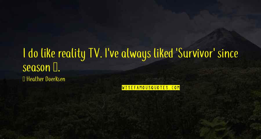 Doerksen Quotes By Heather Doerksen: I do like reality TV. I've always liked