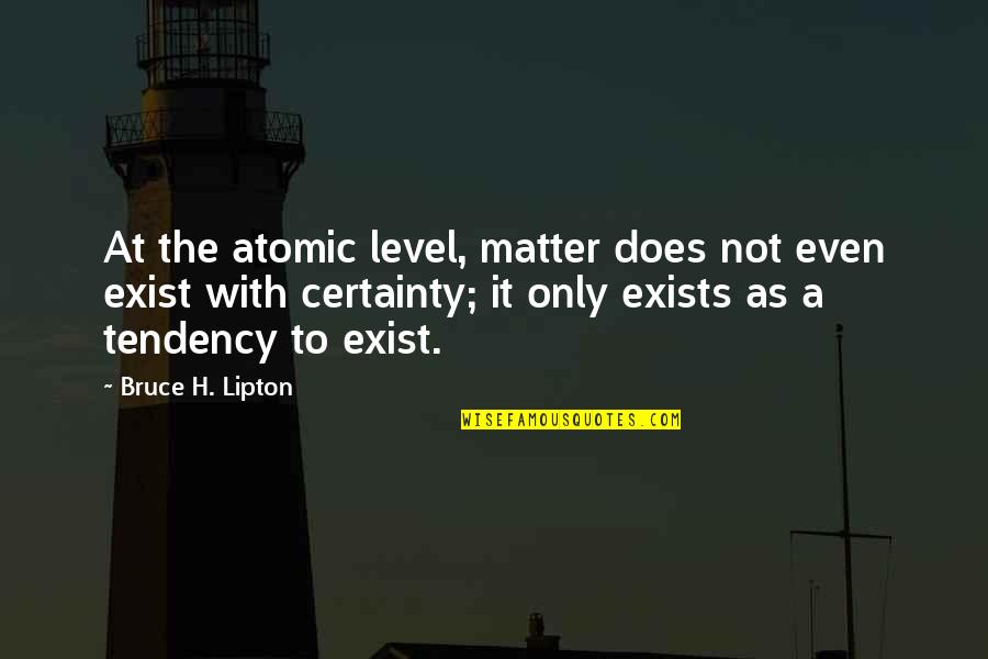 Does It Even Matter Quotes By Bruce H. Lipton: At the atomic level, matter does not even