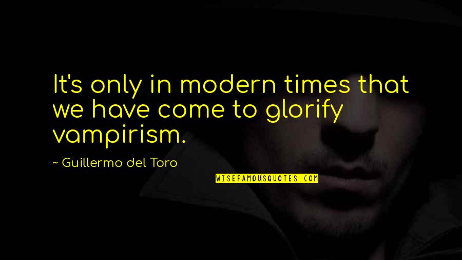 Does Name Change Quotes By Guillermo Del Toro: It's only in modern times that we have