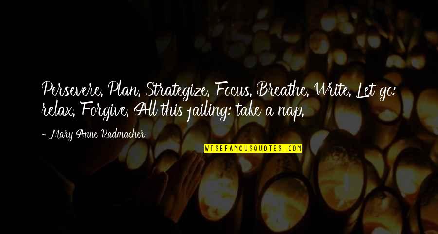 Does The Period Go Before Or After Quotes By Mary Anne Radmacher: Persevere. Plan. Strategize. Focus. Breathe. Write. Let go: