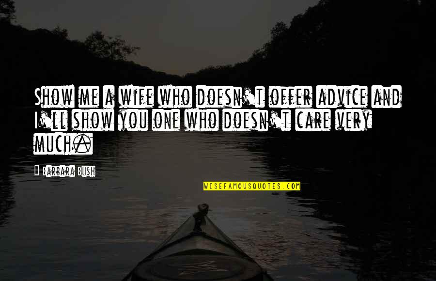 Doesn Care Quotes By Barbara Bush: Show me a wife who doesn't offer advice