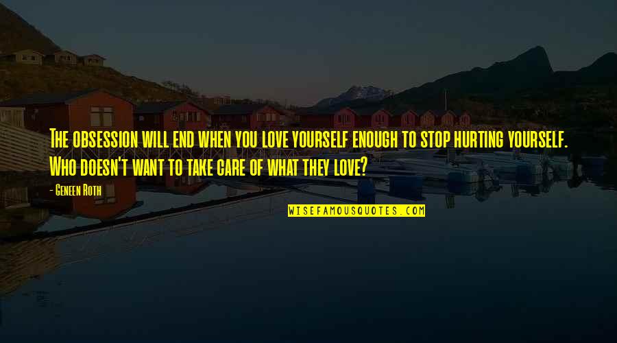 Doesn Care Quotes By Geneen Roth: The obsession will end when you love yourself