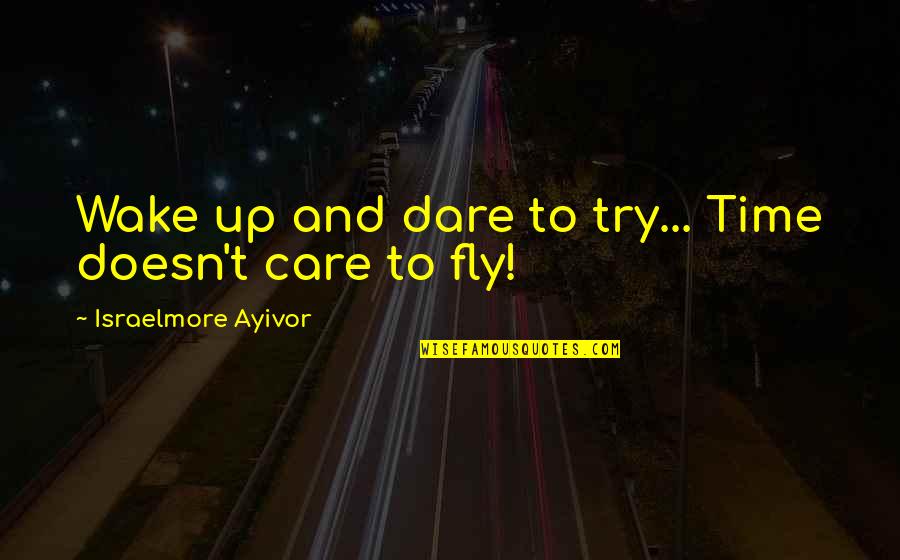 Doesn Care Quotes By Israelmore Ayivor: Wake up and dare to try... Time doesn't