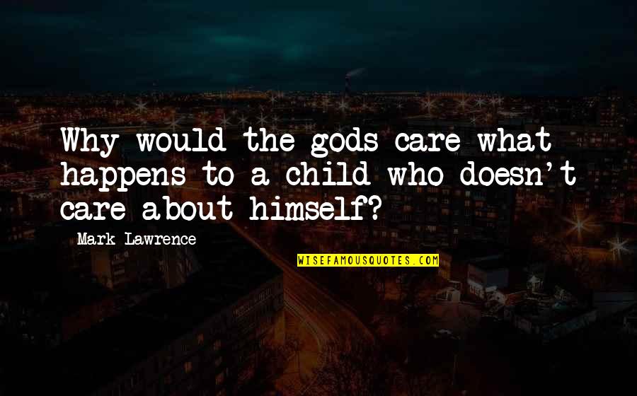 Doesn Care Quotes By Mark Lawrence: Why would the gods care what happens to