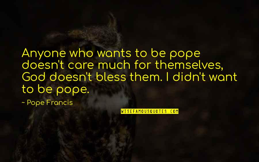 Doesn Care Quotes By Pope Francis: Anyone who wants to be pope doesn't care