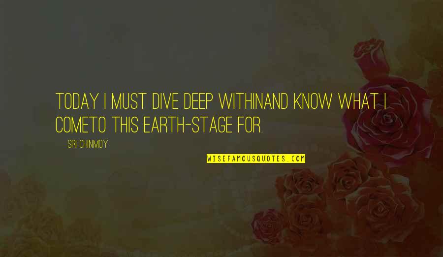 Doesn T Settle Quotes By Sri Chinmoy: Today I must dive deep withinAnd know what