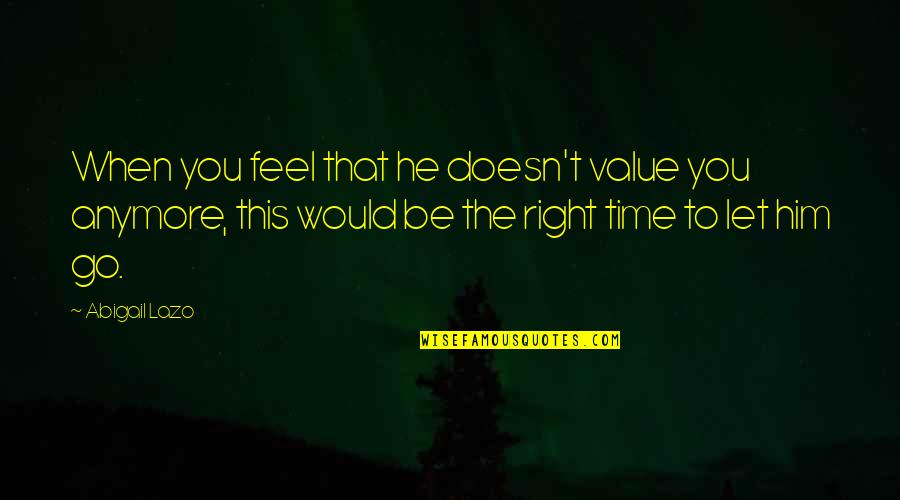 Doesn't Feel Right Quotes By Abigail Lazo: When you feel that he doesn't value you