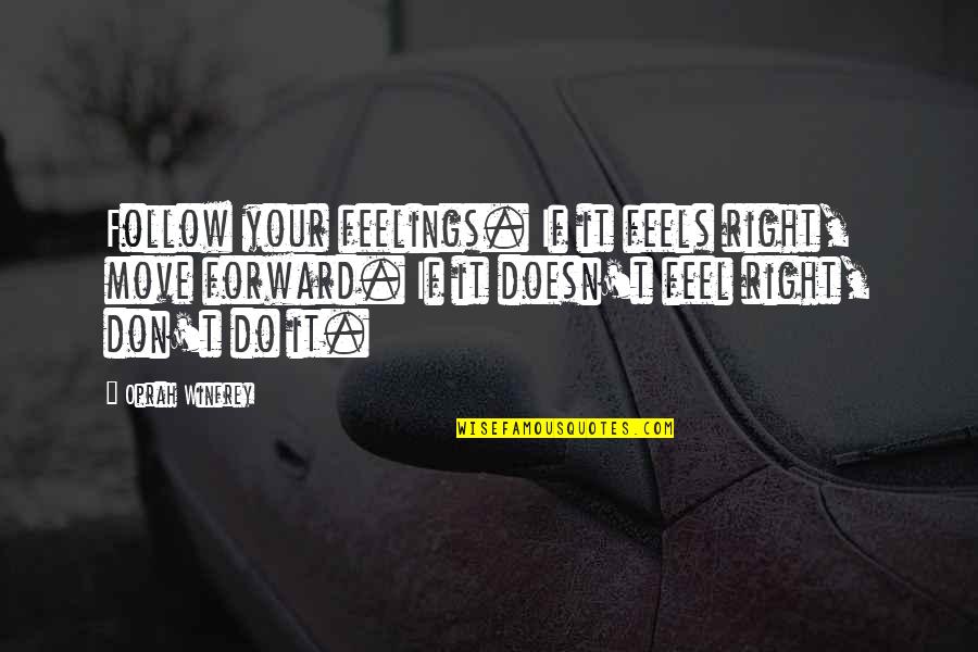 Doesn't Feel Right Quotes By Oprah Winfrey: Follow your feelings. If it feels right, move