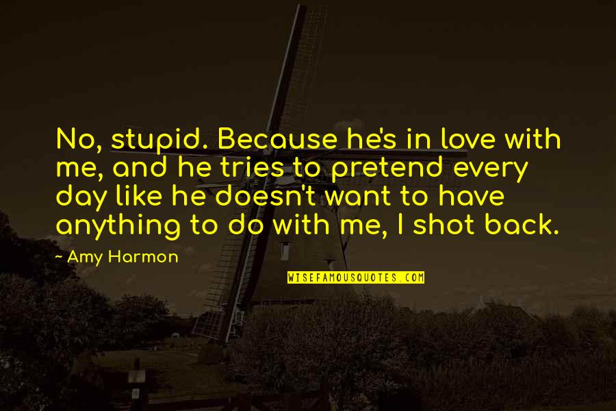 Doesn't Love Me Quotes By Amy Harmon: No, stupid. Because he's in love with me,