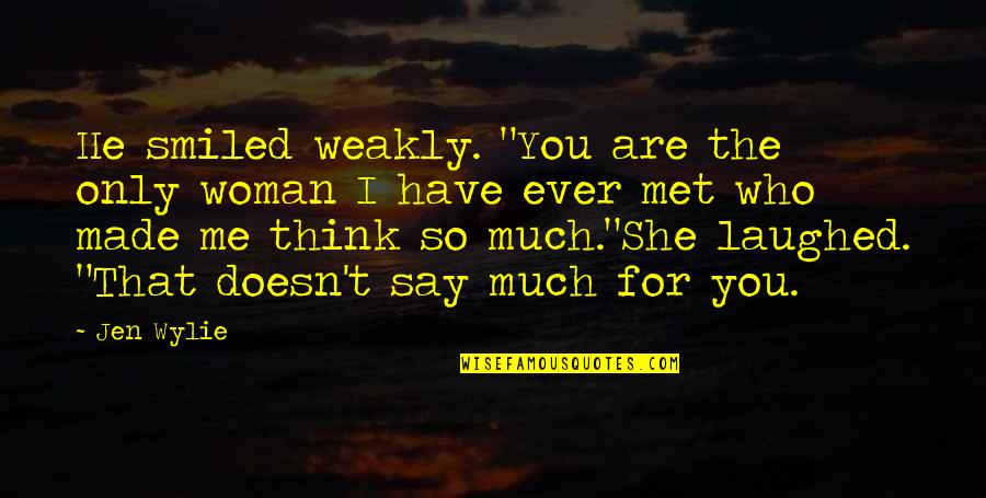 Doesn't Love Me Quotes By Jen Wylie: He smiled weakly. "You are the only woman