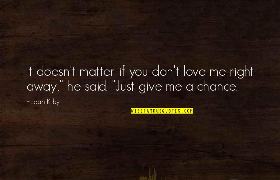 Doesn't Love Me Quotes By Joan Kilby: It doesn't matter if you don't love me