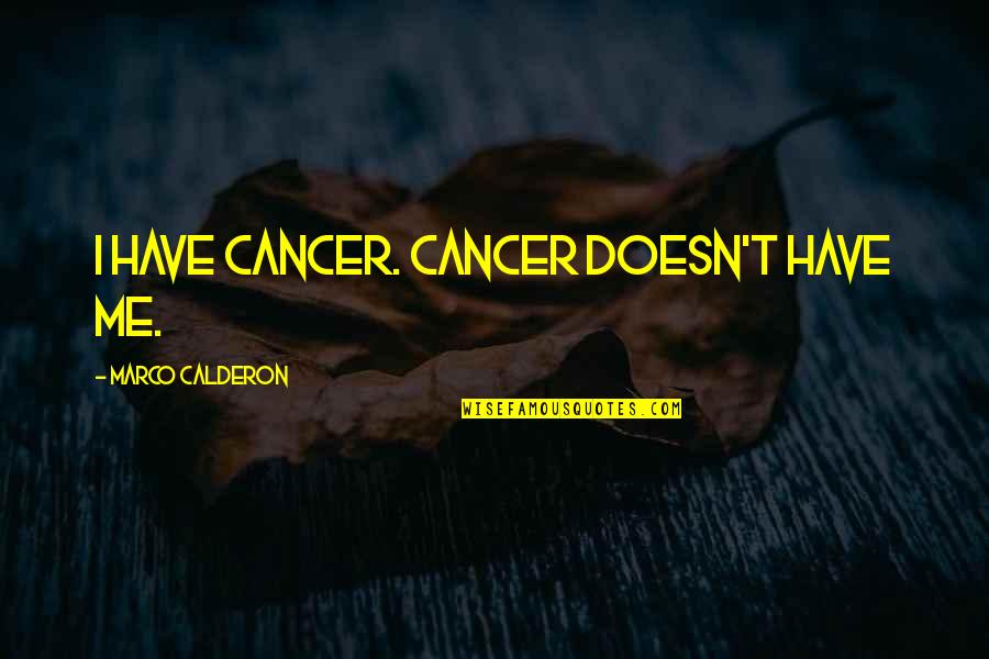 Doesn't Love Me Quotes By Marco Calderon: I have cancer. Cancer doesn't have me.