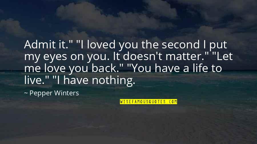 Doesn't Love Me Quotes By Pepper Winters: Admit it." "I loved you the second I