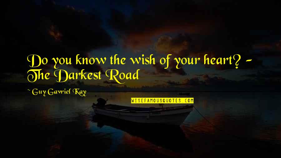 Dofe Quotes By Guy Gavriel Kay: Do you know the wish of your heart?