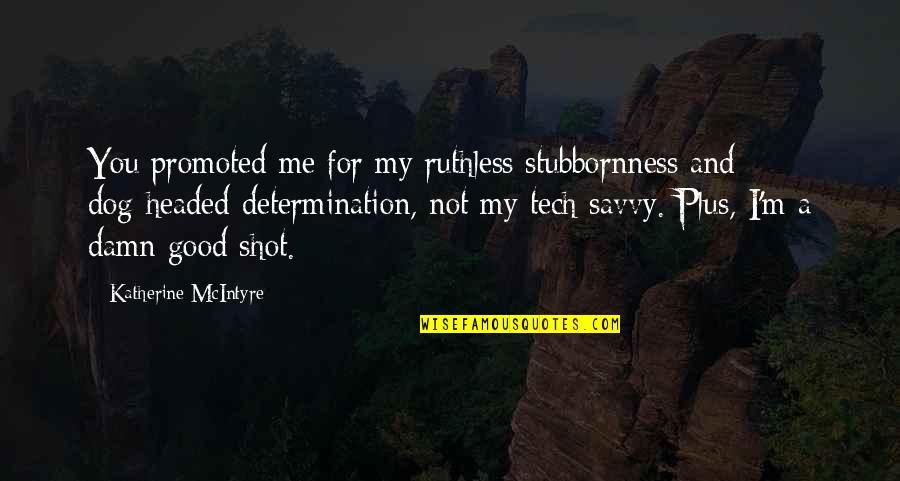 Dog And Me Quotes By Katherine McIntyre: You promoted me for my ruthless stubbornness and