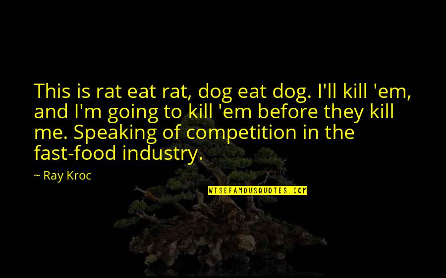 Dog And Me Quotes By Ray Kroc: This is rat eat rat, dog eat dog.