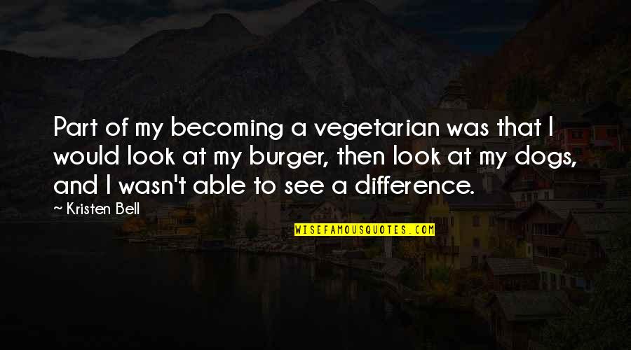 Dog Look Quotes By Kristen Bell: Part of my becoming a vegetarian was that