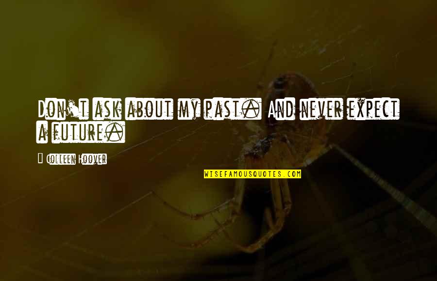 Dog Loving Quotes By Colleen Hoover: Don't ask about my past. And never expect